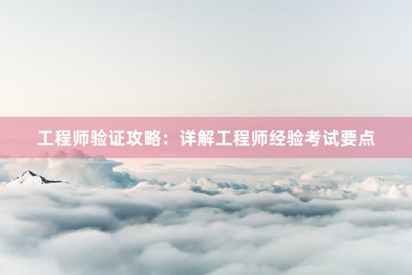 工程师验证攻略:详解工程师经验考试要点