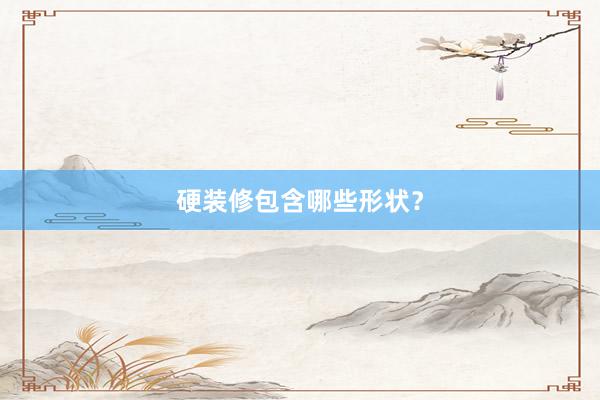硬装修包含哪些形状？