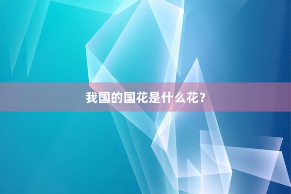 我国的国花是什么花?