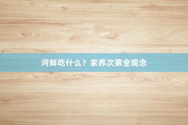 河蚌吃什么？家养次第全观念